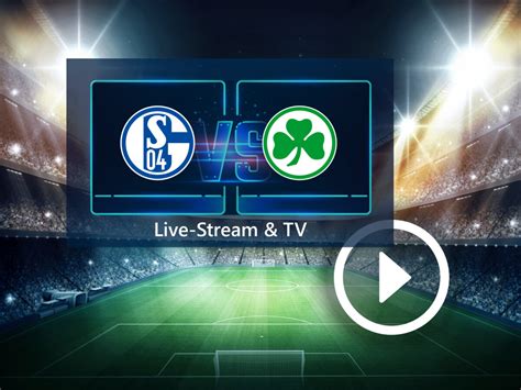 Fc Schalke 04 Gegen Spvgg Greuther Fürth Im Tv Und Live Stream So Seht