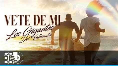 Vete De M Los Gigantes Del Vallenato V Deo Oficial Youtube