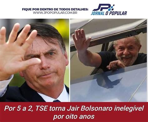 Tse Torna Jair Bolsonaro Inelegível Por Oito Anos Por 5 A 2 Jp Jornal