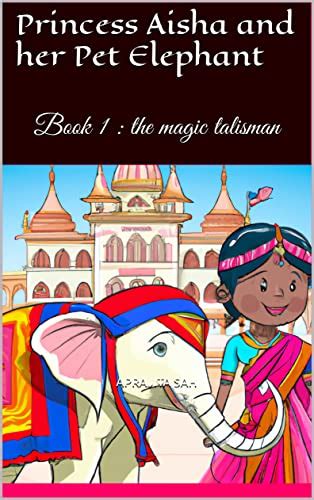 Princess Aisha And Her Pet Elephant Book 1 The Magic Talisman