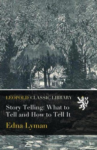 Story Telling What To Tell And How To Tell It By Edna Lyman Leopold