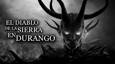 EL DIABLO EN LA SIERRA DE DURANGO ME LO ARREBATO TODO RELATOS DE