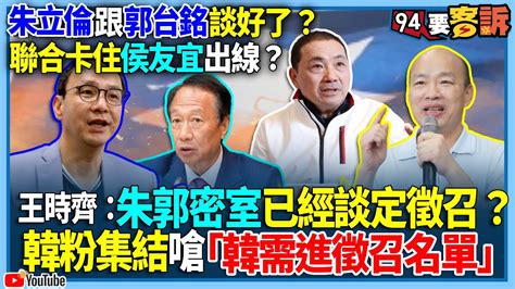 94要客訴朱立倫跟郭台銘談好了聯合卡住侯友宜出線王時齊朱郭密室已經談定徵召韓粉集結嗆韓需進徵召名單 YouTube