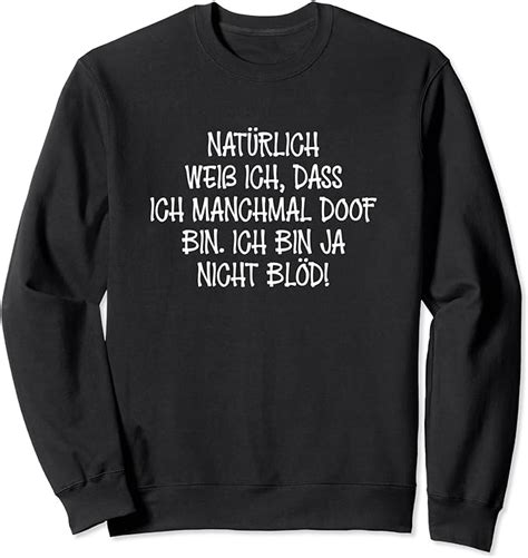 Natürlich Weiß Ich Dass Ich Manchmal Doof Bin Sweatshirt Amazon De