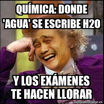 Meme Yao Wonka Química donde agua se escribe H2O Y LOS EXÁMENES TE