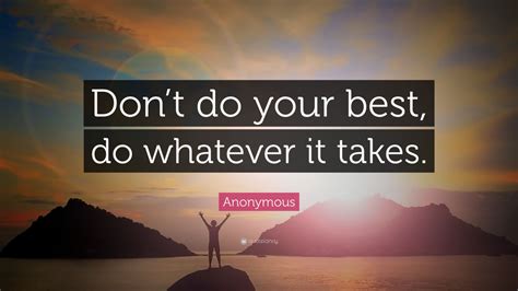 Anonymous Quote “dont Do Your Best Do Whatever It Takes ” 33