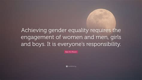 Ban Ki Moon Quote “achieving Gender Equality Requires The Engagement Of Women And Men Girls