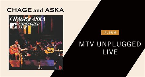 MTV UNPLUGGED LIVEDISCOGRAPHYCHAGE And ASKA Official Web Site