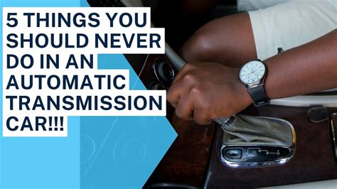 5 THINGS YOU SHOULD NEVER DO IN AN AUTOMATIC TRANSMISSION CAR