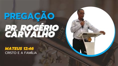 Pr Rogério Carvalho Pregação Mateus 12 46 YouTube