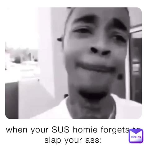 When Your SUS Homie Forgets To Slap Your Ass Y0ungc4rl0 Memes