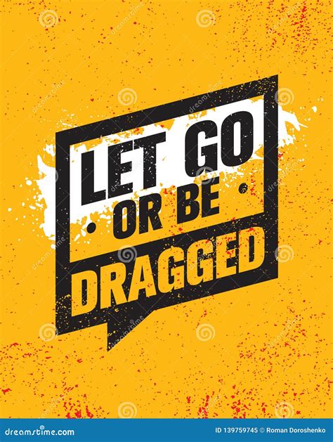 Let Go Or Be Dragged Inspiring Creative Motivation Quote Poster