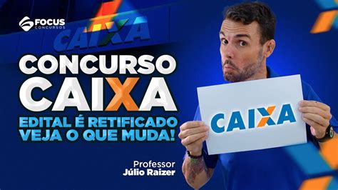 Concurso Caixa Edital Retificado Veja O Que Muda Focus Concursos