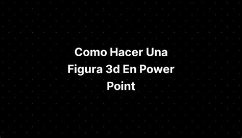 Como Hacer Una Figura 3d En Power Point IMAGESEE