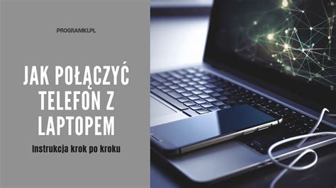 Jak połączyć telefon z laptopem Instrukcja krok po kroku Programki pl