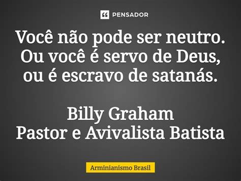 Voc N O Pode Ser Neutro Ou Voc Arminianismo Brasil Pensador