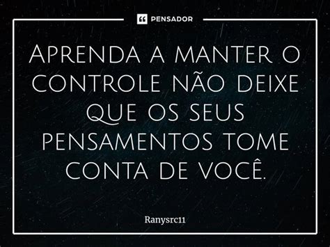 Aprenda A Manter O Controle Não Deixe Ranysrc11 Pensador