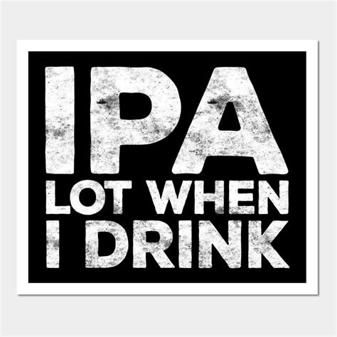 IPA Lot When I Drink Poster