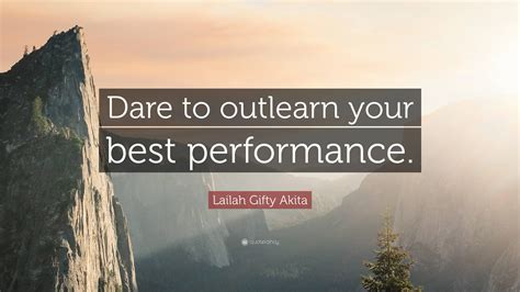 Lailah Ty Akita Quote “dare To Outlearn Your Best Performance ”