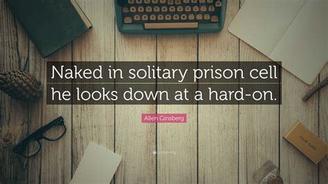 Allen Ginsberg Quote Naked In Solitary Prison Cell He Looks Down At A Hard On