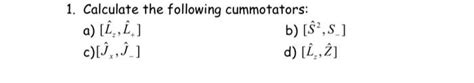 Solved 1 Calculate The Following Cummotators A [l Z L ]