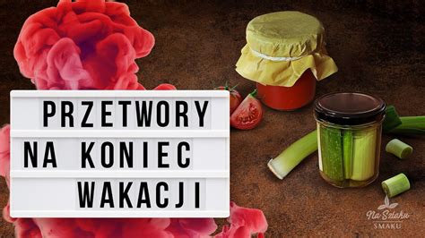 Przetwory Na Koniec Wakacji Youtube