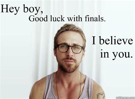 Good Luck With Finals Hey Girl I Believe In You Ryan Gosling