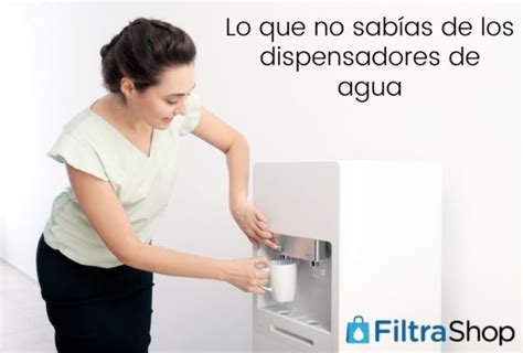 Lo Que No Sabias Del Dispensador De Agua Para Beber Filtrashop