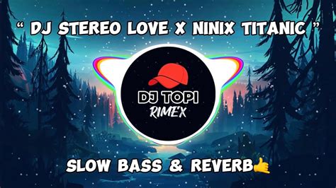 Dj Stereo Love X Ninix Titanic Slow Bass Trend Tiktok Youtube