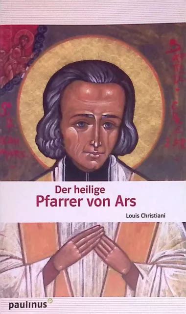 Der Heilige Pfarrer Von Ars Johannes Maria Vianney Wie Er Wirklich