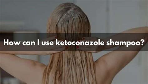 Can I use conditioner after ketoconazole shampoo?