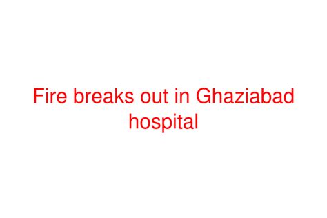 Fire Breaks Out In Ghaziabad Hospital Social News Xyz