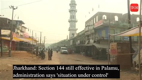 Jharkhand Section 144 Still Effective In Palamu Administration Says