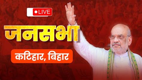 Live Hm Shri Amit Shah Addresses Public Meeting In Katihar Bihar