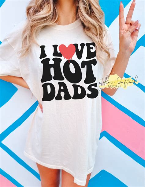 I Love Hot Dads Graphic Tee Funny Gift Funny Tee Tees For Her Hot