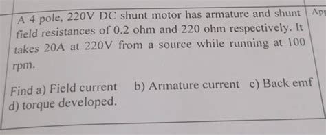 A 4 Pole 220 VDC Shunt Motor Has Armature And Shunt Field Resistances Of