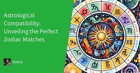 Astrological Compatibility: Unveiling the Perfect Zodiac Matches