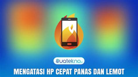 Cara Mengatasi Hp Lemot Dan Cepat Panas Ampuh Suatekno