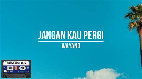 Wayang Jangan Kau Pergi Lirik YouTube