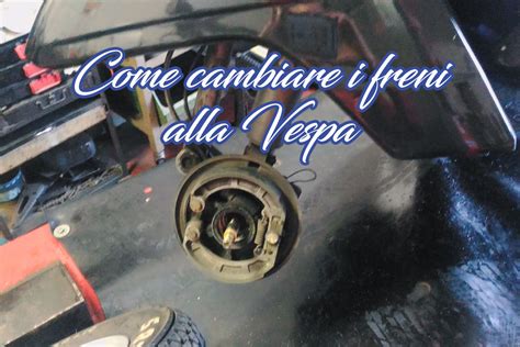 Come Cambiare I Freni Alla Vespa Viaggiare In Vespa