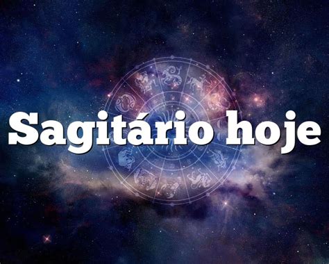 Sagitário Hoje Horóscopo Do Dia Signo De Sagitário Hoje