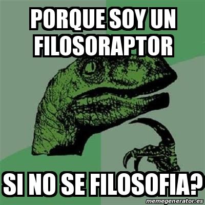 Meme Filosoraptor Porque Soy Un Filosoraptor Si No Se Filosofia