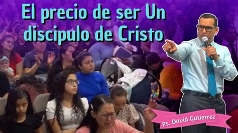 El precio de ser un discípulo de Cristo Pastor David Gutiérrez YouTube