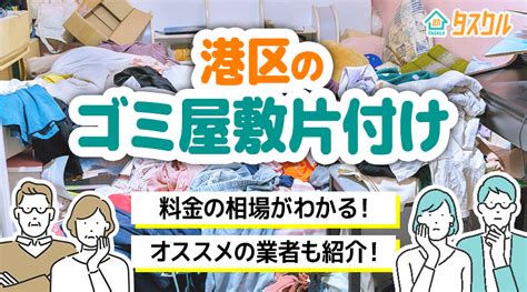 港区のゴミ屋敷片付け・汚部屋清掃業者7選！安い・費用相場も タスクル