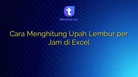 Cara Menghitung Upah Lembur Per Jam Di Excel