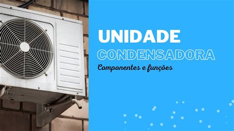 UNIDADE CONDENSADORA COMPONENTES E FUNÇÕES YouTube