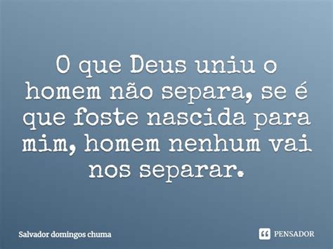 O que Deus uniu o homem não separa Se Salvador domingos chuma