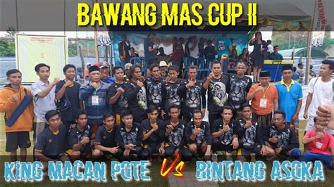 KING MACAN POTE VS BINTANG ASOKA TURNAMEN BOLA KASTI BAWANG MAS CUP