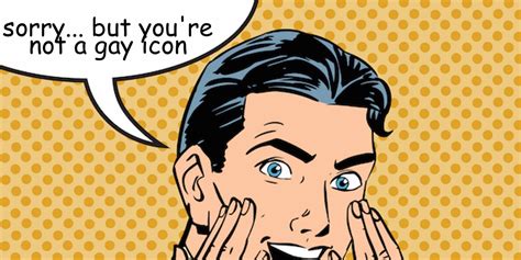 OPINION Celebrities Who Think They Might Be Gay Icons But Arent