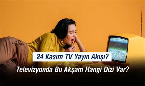 24 Kasım TV Yayın Akışı Televizyonda Bu Akşam Hangi Dizi Var